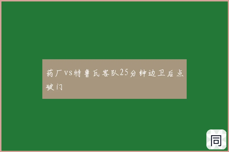 药厂vs特鲁瓦客队25分钟边卫后点破门