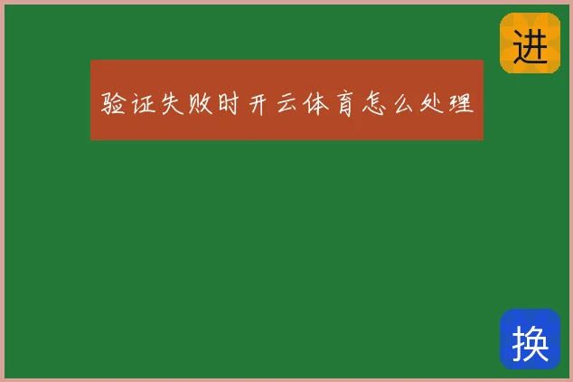 验证失败时开云体育怎么处理