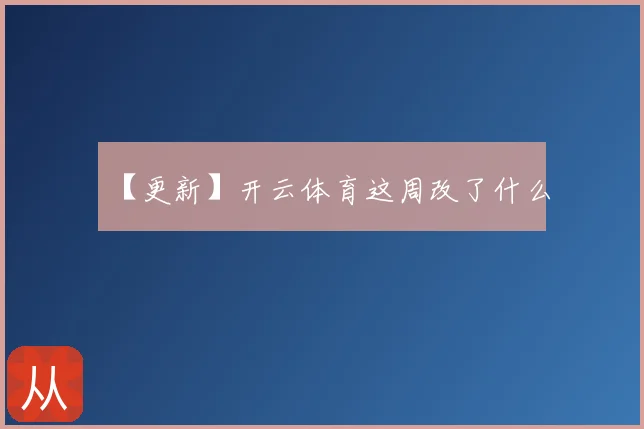 【更新】开云体育这周改了什么